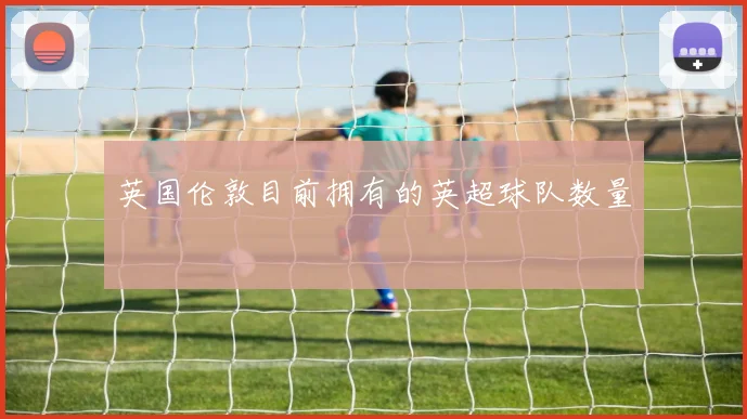 英国伦敦目前拥有的英超球队数量