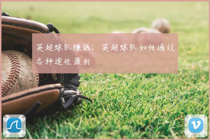 英超球队赚钱:英超球队如何通过各种途径盈利