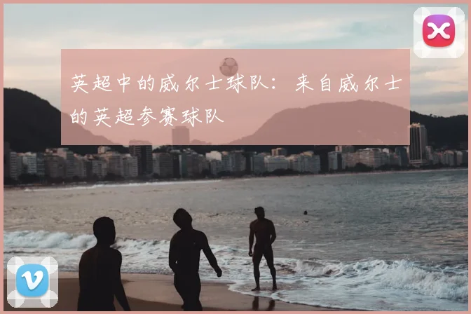 英超中的威尔士球队：来自威尔士的英超参赛球队