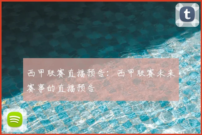 西甲联赛直播预告：西甲联赛未来赛事的直播预告